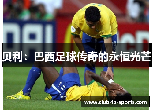 贝利：巴西足球传奇的永恒光芒